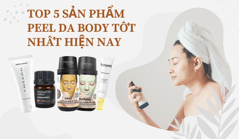 Top 5 sản phẩm peel da body tốt nhất hiện nay