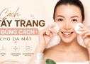 Cách Tẩy Trang Đúng Cách Cho Da Mặt